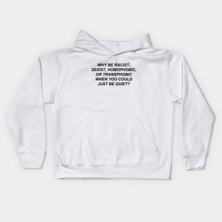 Why Be Racist Sexist Homophobic or Transphobic When You Could Just Be Quiet? Kids Hoodie